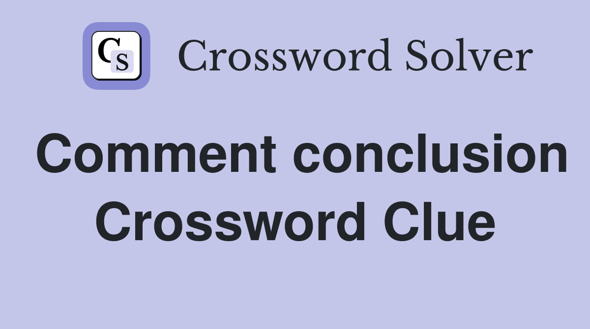 Comment conclusion Crossword Clue