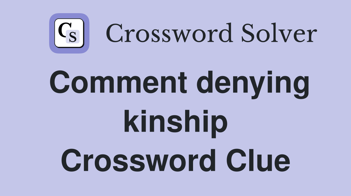 Comment denying kinship Crossword Clue