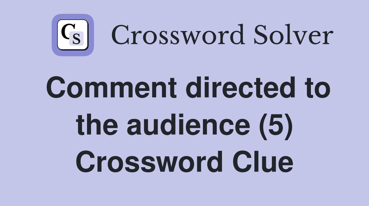 Comment directed to the audience (5) Crossword Clue