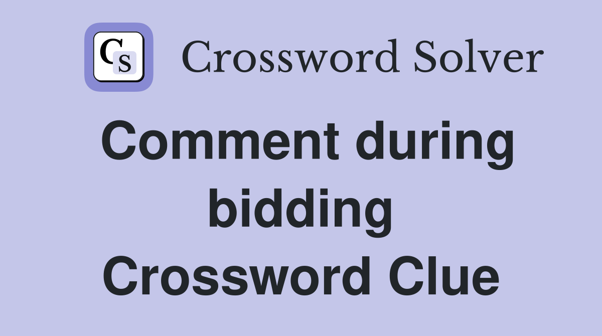 Comment during bidding Crossword Clue