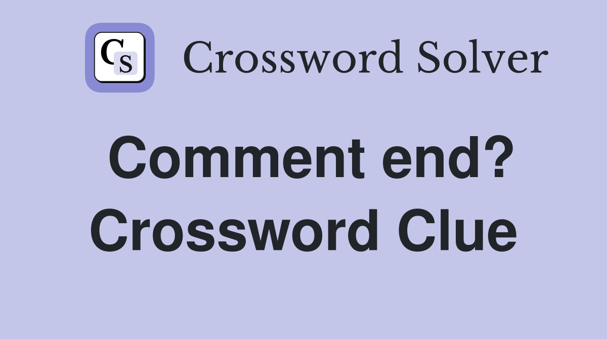 Comment end? Crossword Clue