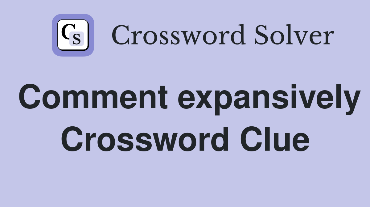 Comment expansively Crossword Clue