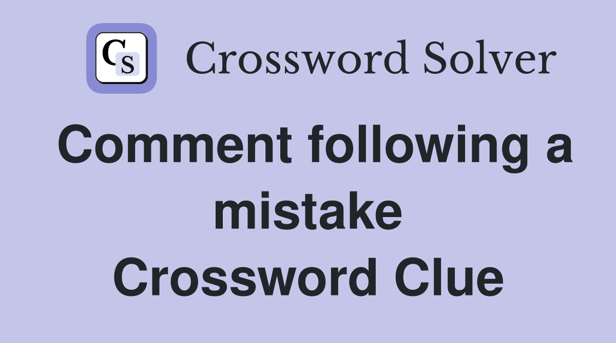 Comment following a mistake Crossword Clue