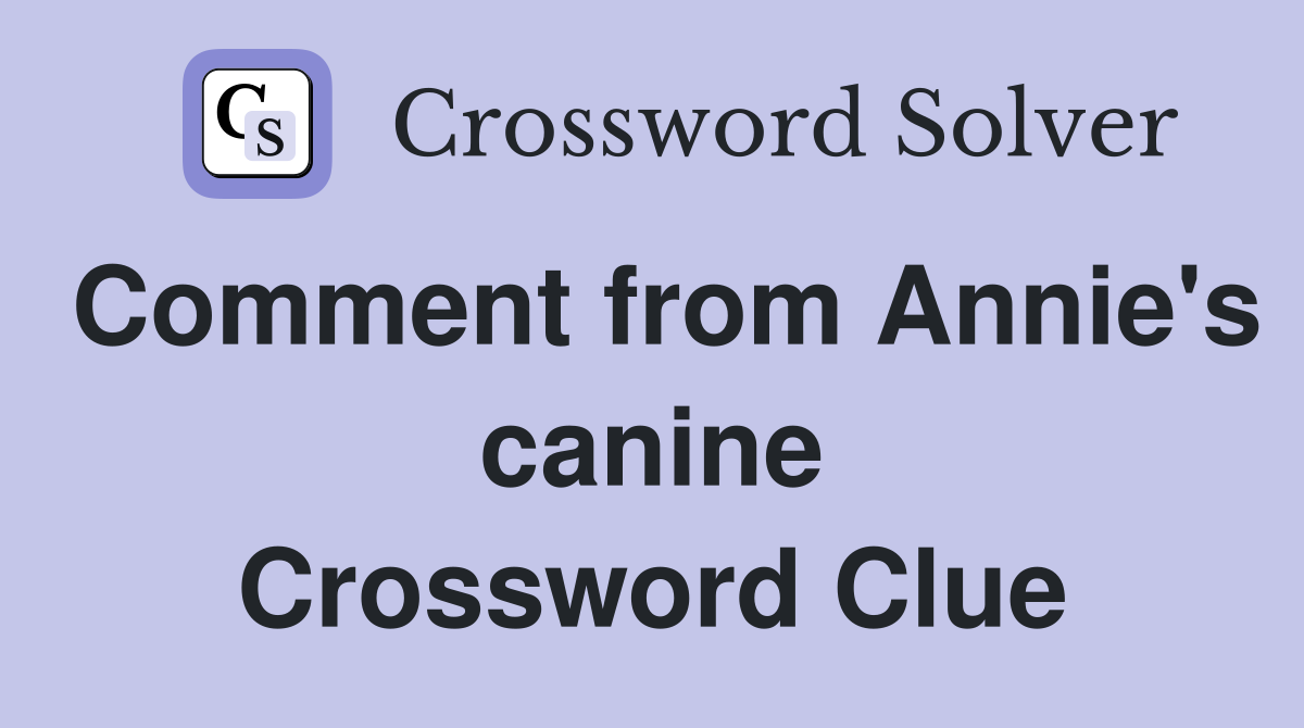 Comment from Annie's canine Crossword Clue