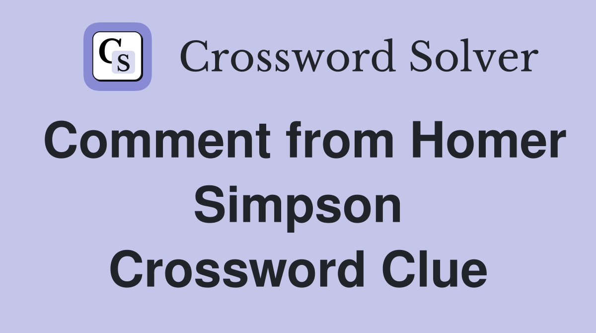 Comment from Homer Simpson Crossword Clue