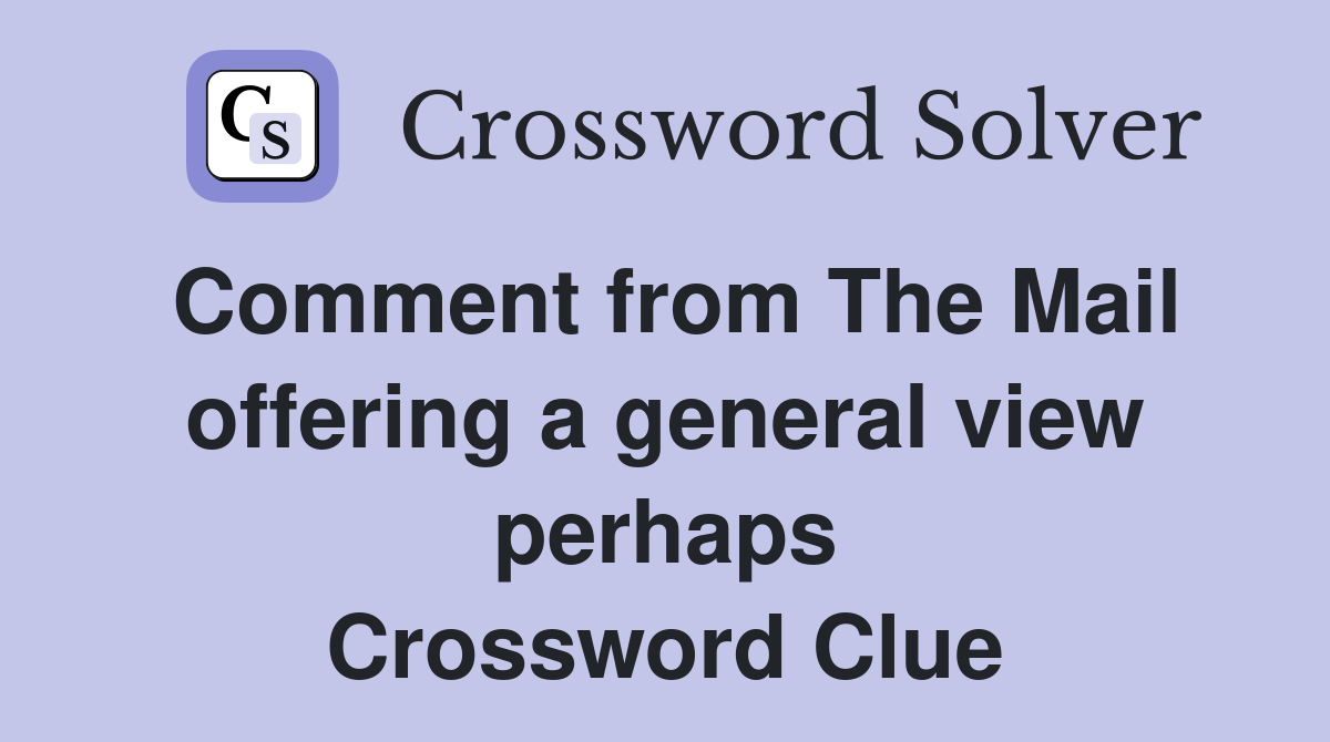 Comment from The Mail offering a general view perhaps Crossword Clue