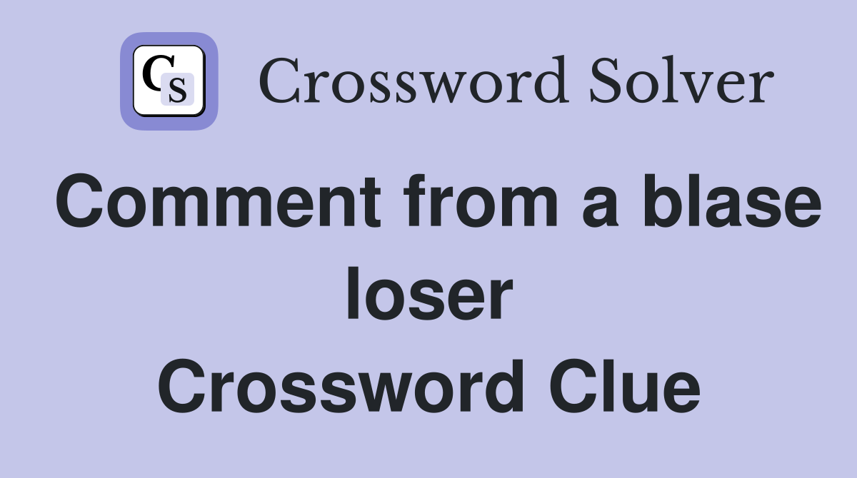 Comment from a blase loser Crossword Clue