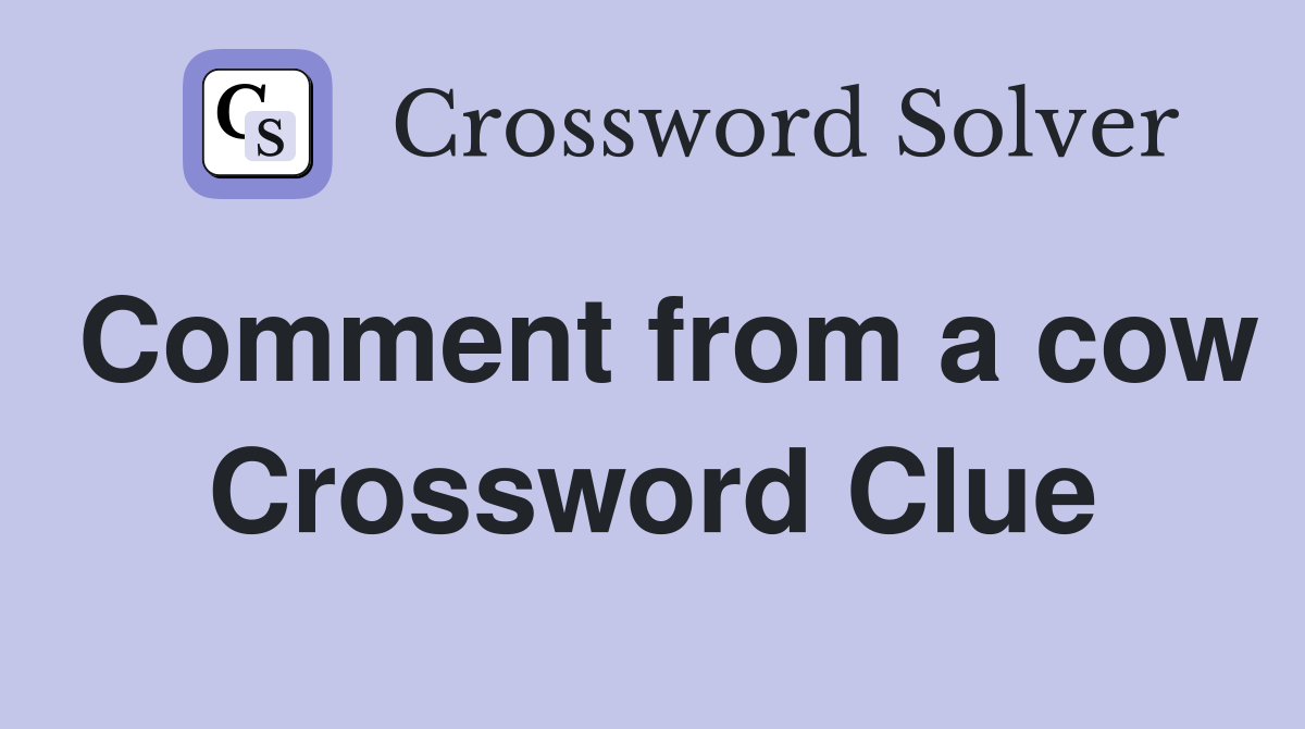 Comment from a cow Crossword Clue