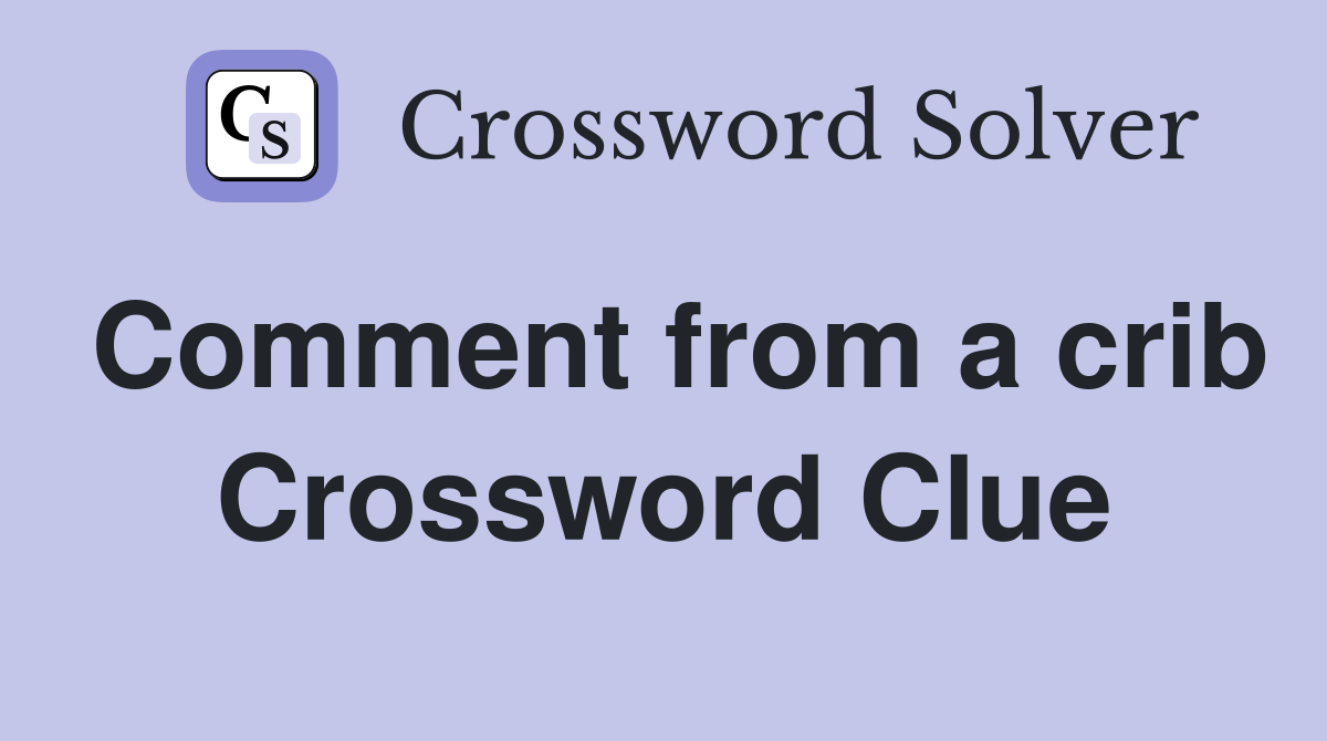 Comment from a crib Crossword Clue
