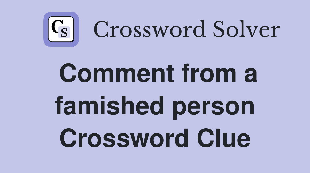 Comment from a famished person Crossword Clue