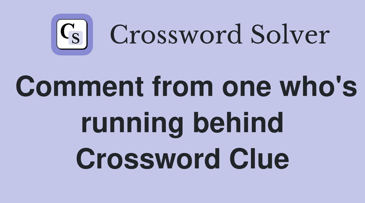 Comment from one who's running behind Crossword Clue