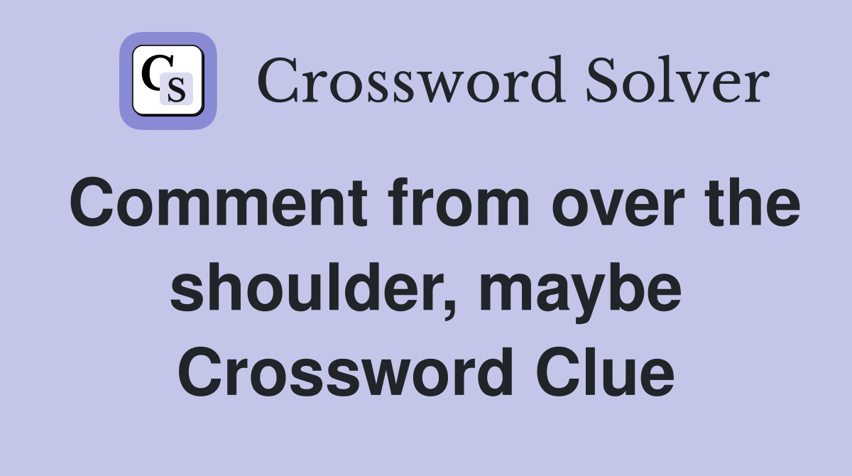 Comment from over the shoulder, maybe Crossword Clue