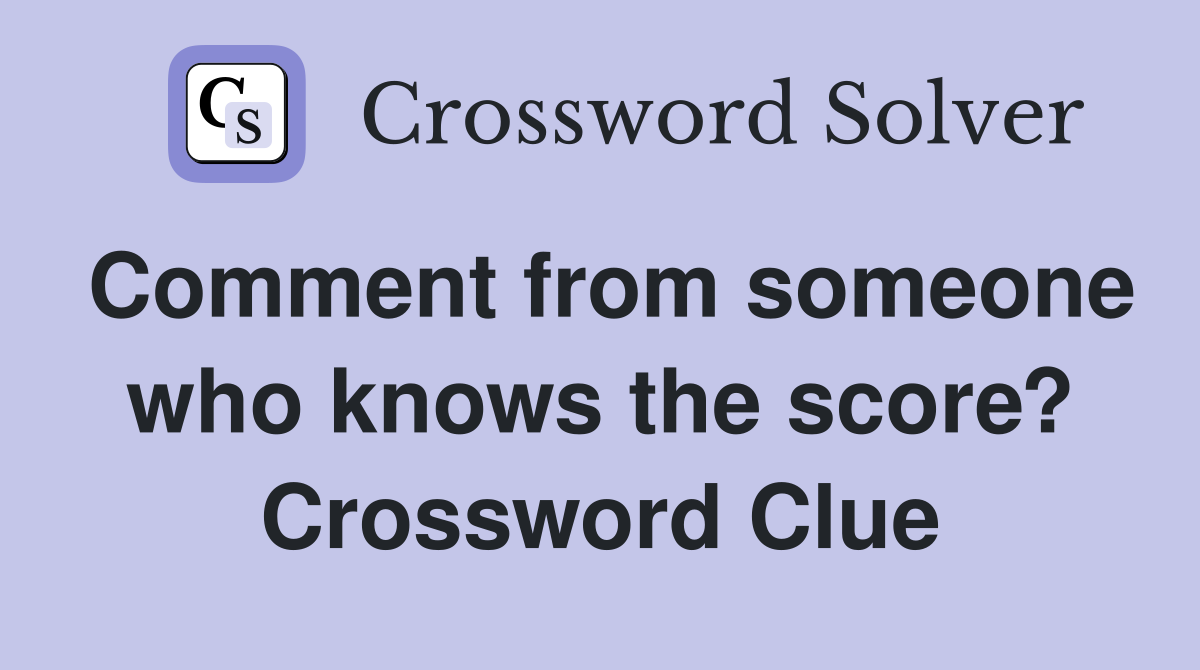 Comment from someone who knows the score? Crossword Clue