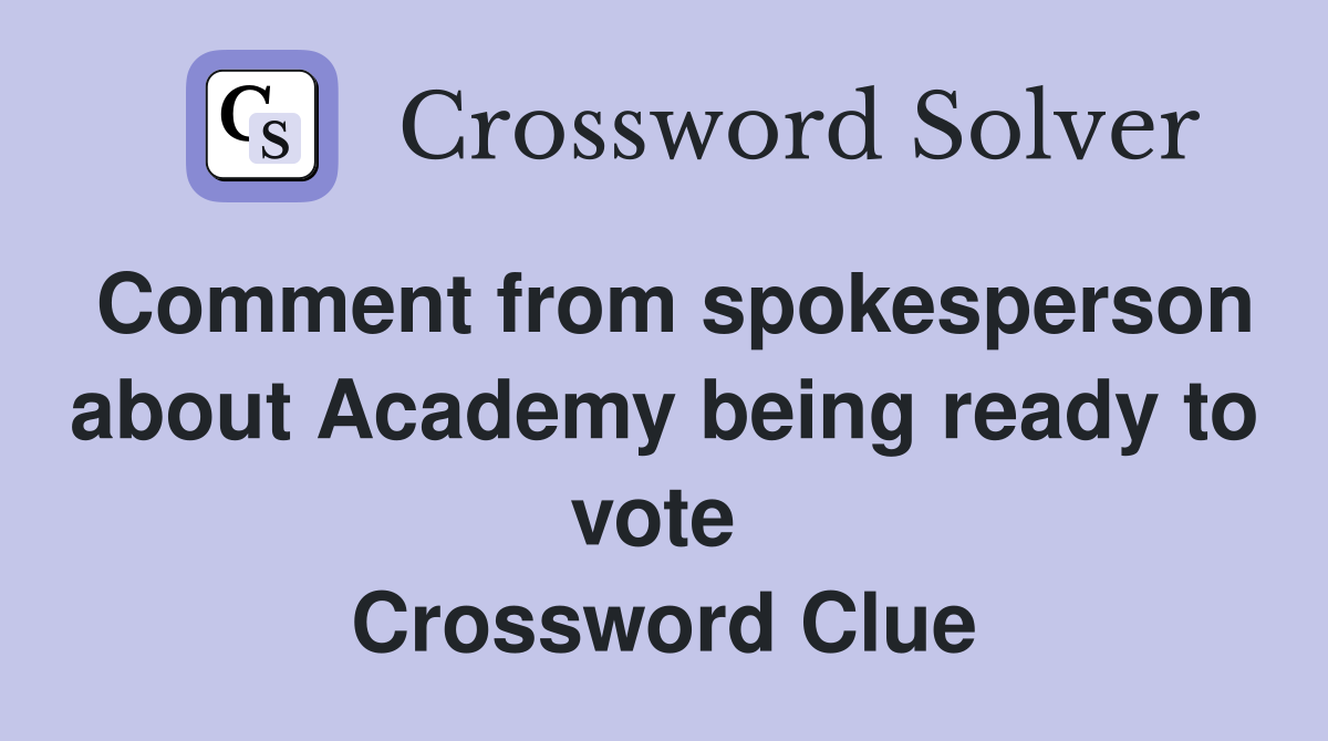 Comment from spokesperson about Academy being ready to vote  Crossword Clue