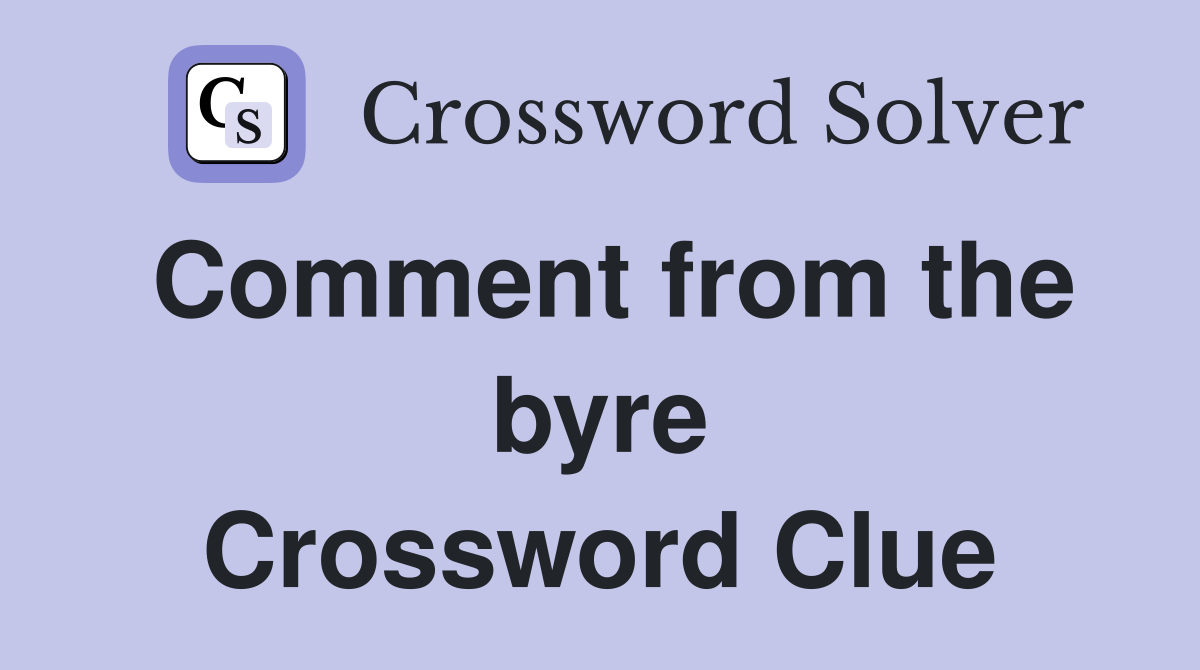 Comment from the byre Crossword Clue