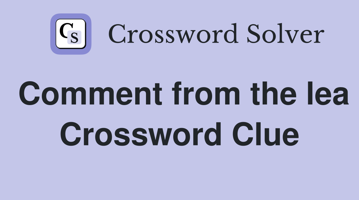 Comment from the lea Crossword Clue