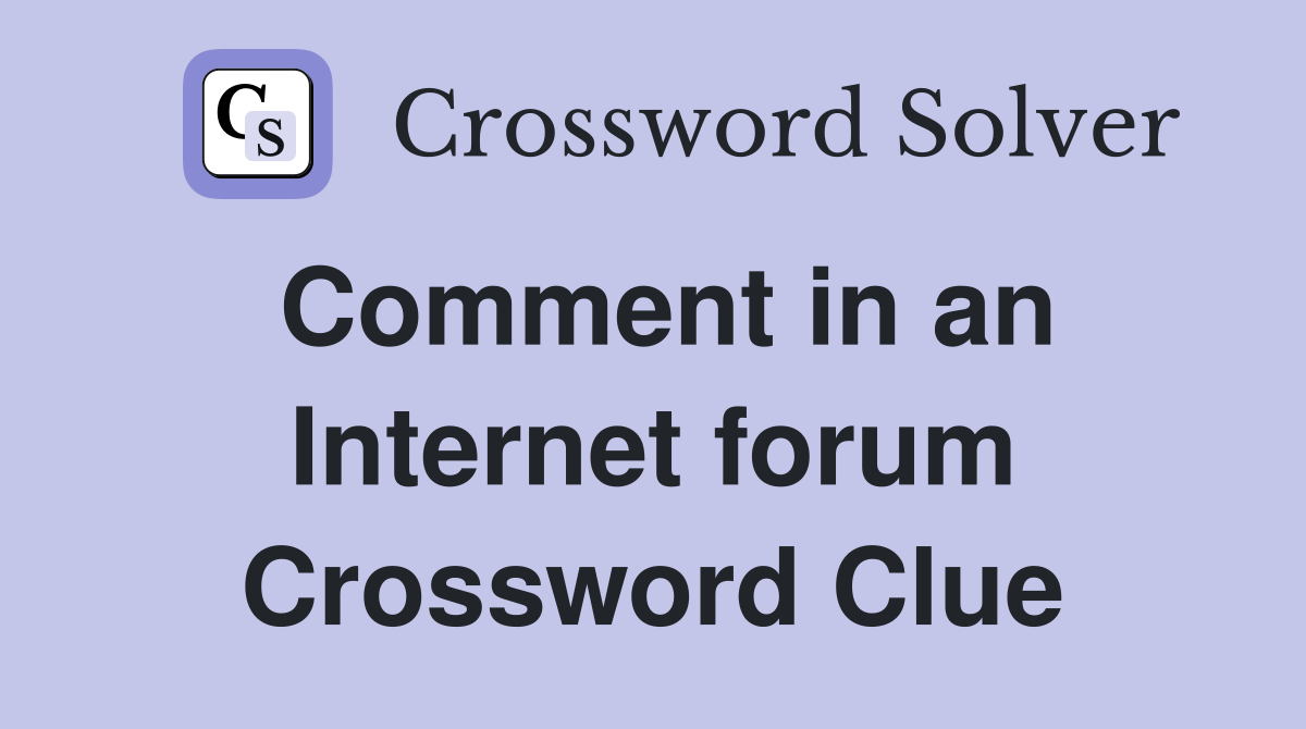 Comment in an Internet forum Crossword Clue
