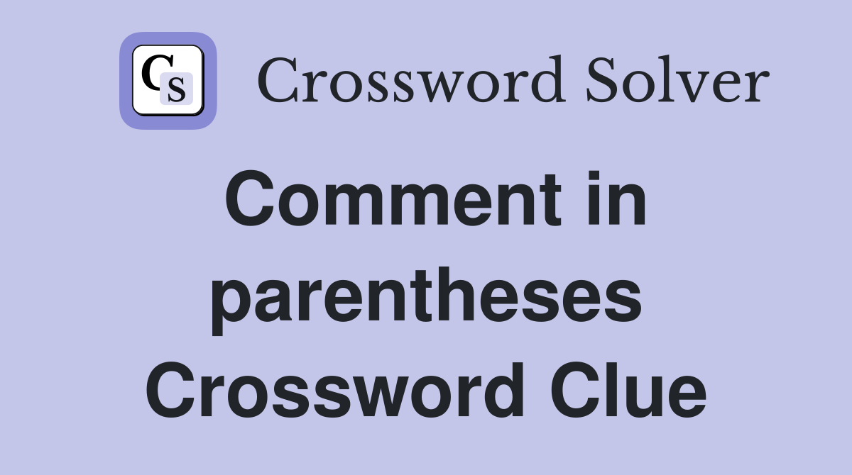 Comment in parentheses Crossword Clue