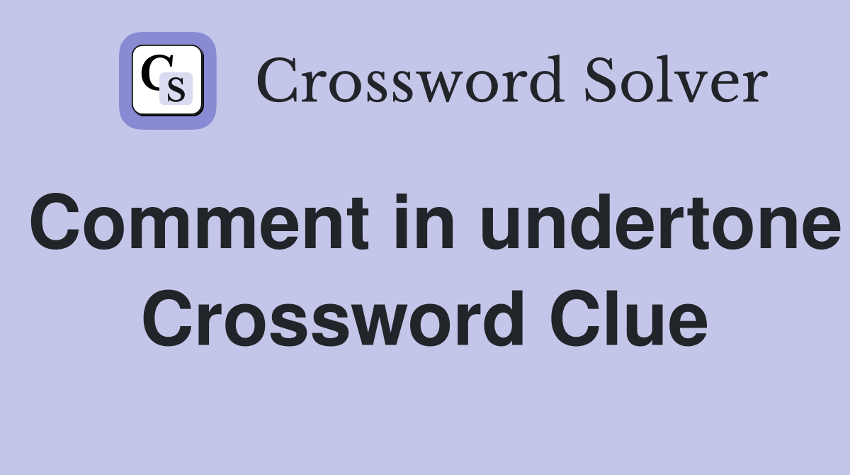 Comment in undertone Crossword Clue