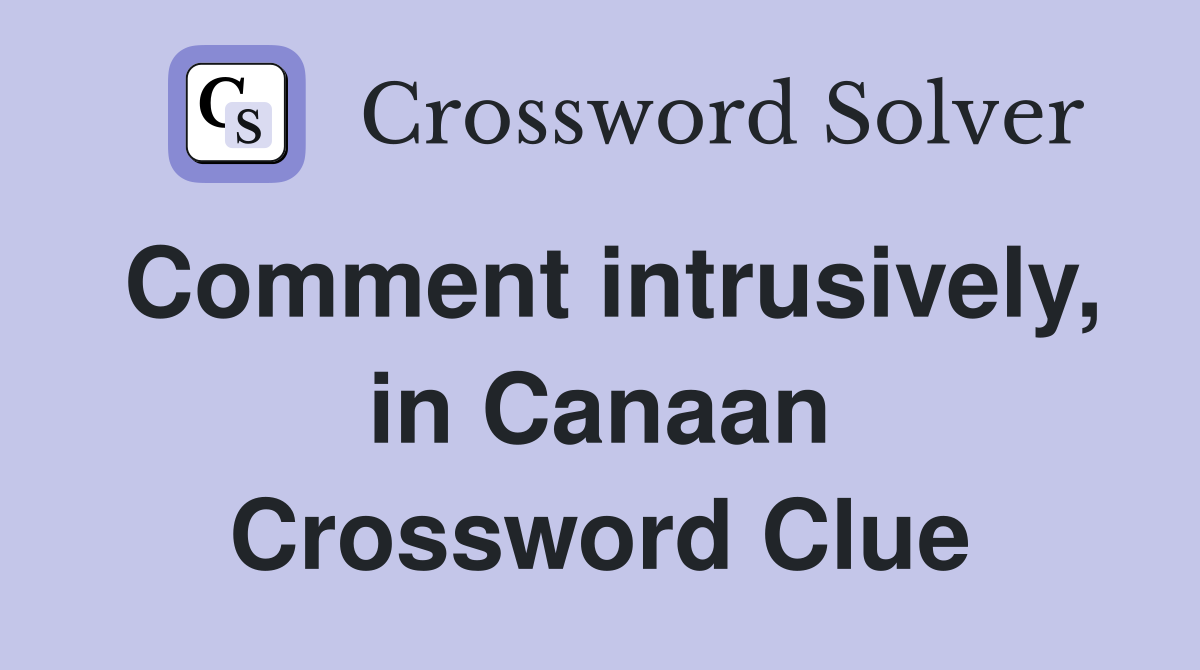 Comment intrusively, in Canaan Crossword Clue