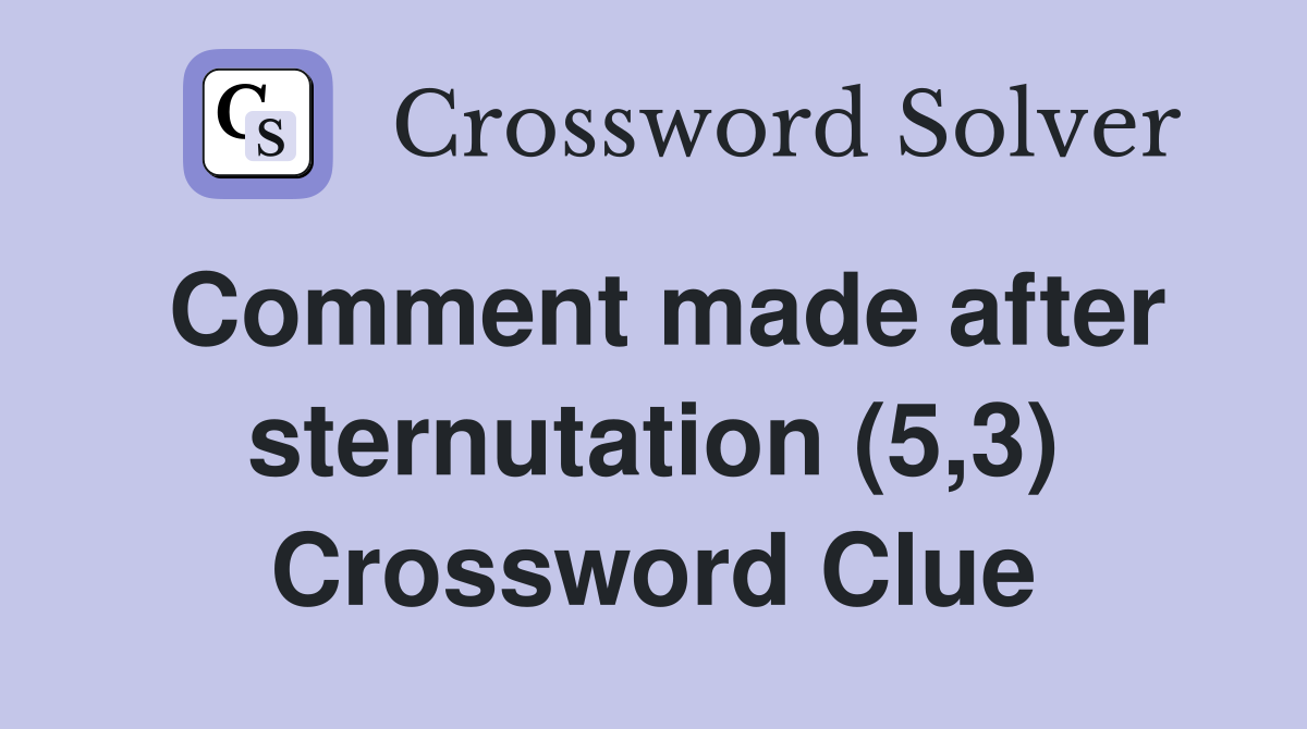 Comment made after sternutation (5,3) Crossword Clue