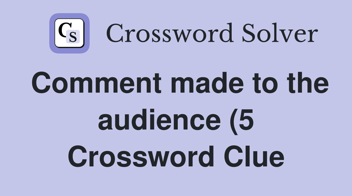 Comment made to the audience (5) Crossword Clue Answers Crossword Comment made to the audience (5) Crossword Clue Answers Crossword