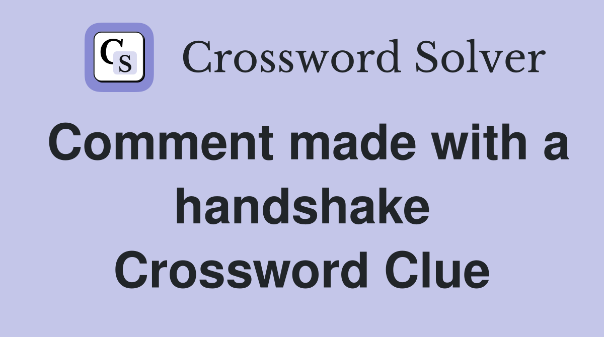 Comment made with a handshake Crossword Clue