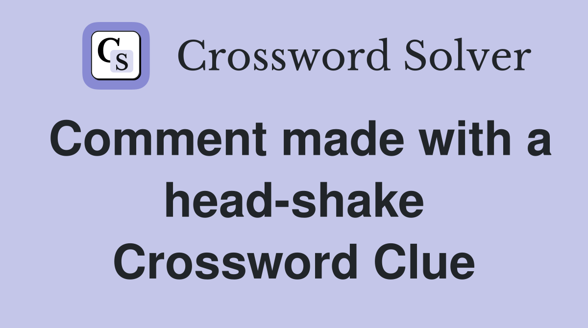 Comment made with a head-shake Crossword Clue