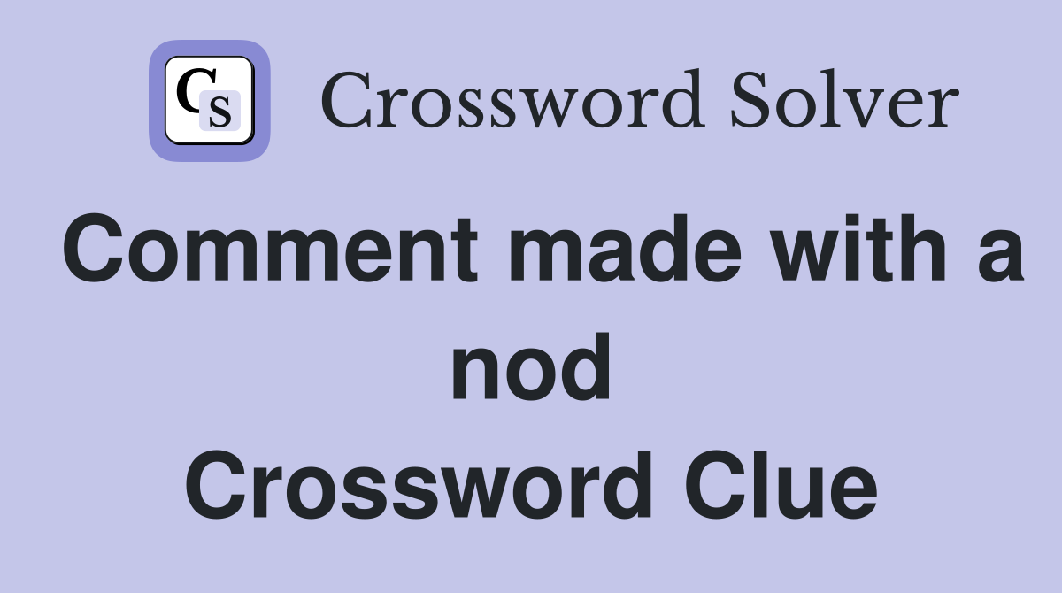 Comment made with a nod Crossword Clue