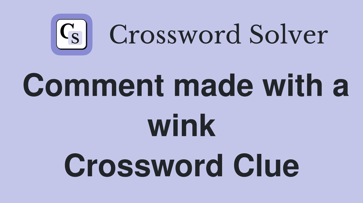 Comment made with a wink Crossword Clue