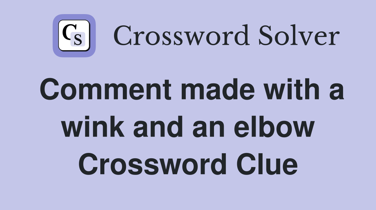 Comment made with a wink and an elbow Crossword Clue