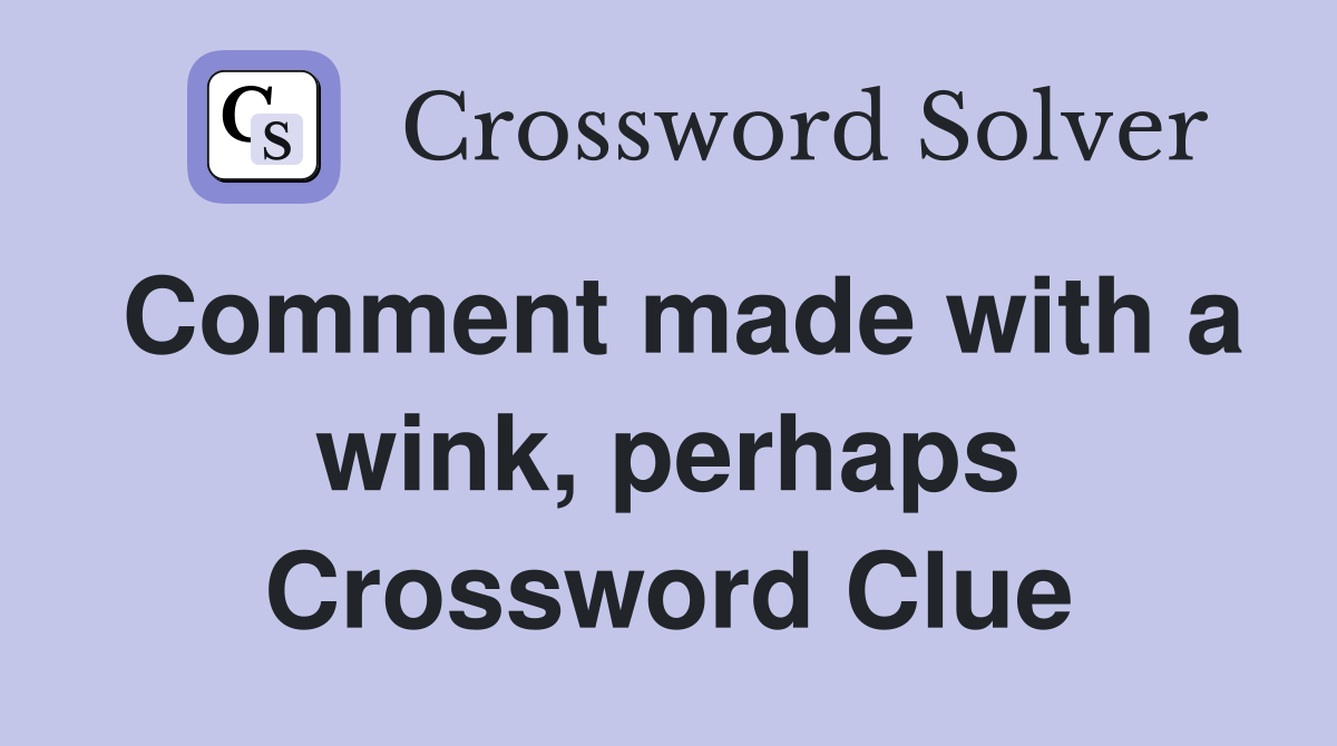 Comment made with a wink, perhaps Crossword Clue