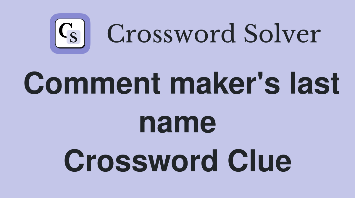 Comment maker's last name Crossword Clue