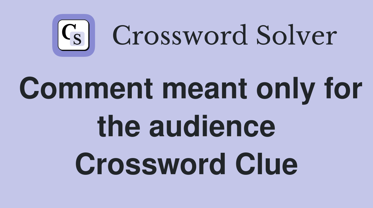 Comment meant only for the audience Crossword Clue