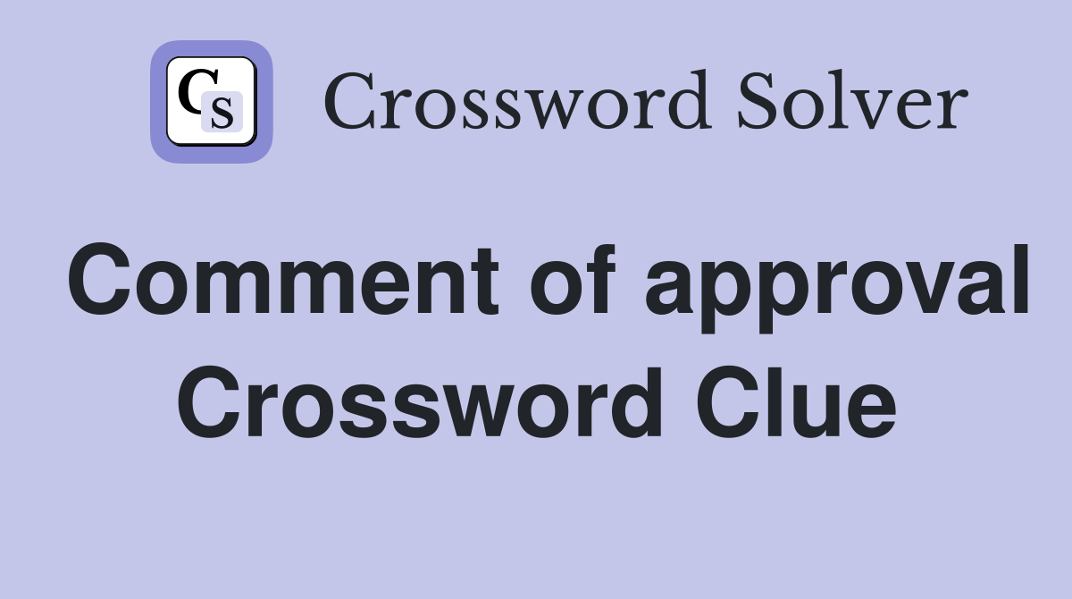 Comment of approval Crossword Clue