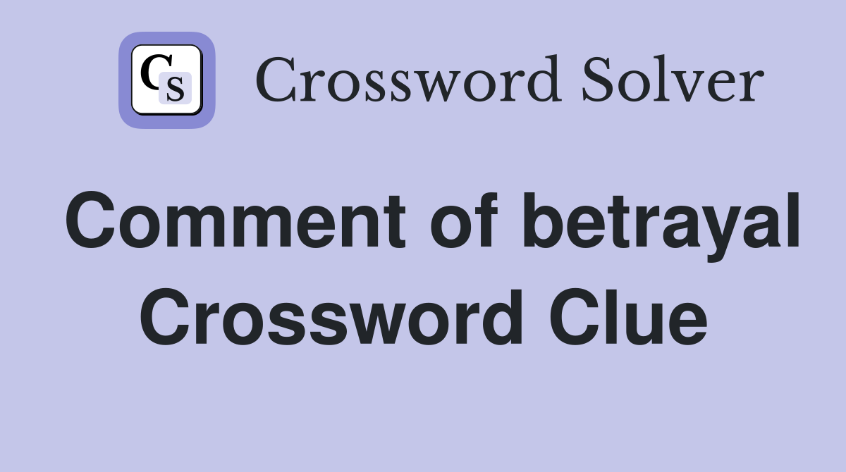 Comment of betrayal Crossword Clue