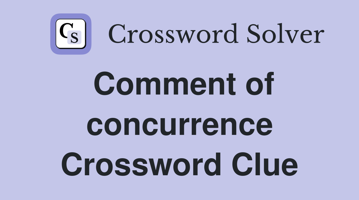 Comment of concurrence Crossword Clue