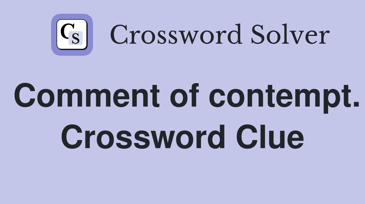 Comment of contempt. Crossword Clue