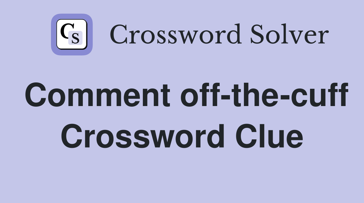 Comment off-the-cuff Crossword Clue