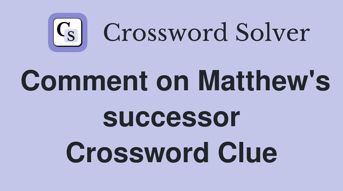 Comment on Matthew's successor Crossword Clue