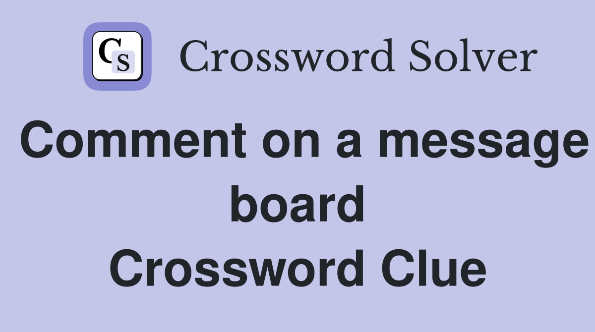 Comment on a message board Crossword Clue