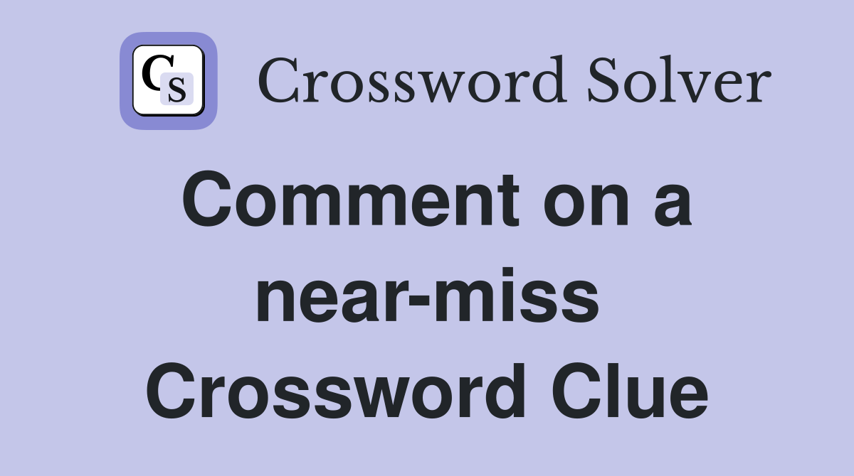 Comment on a near-miss Crossword Clue