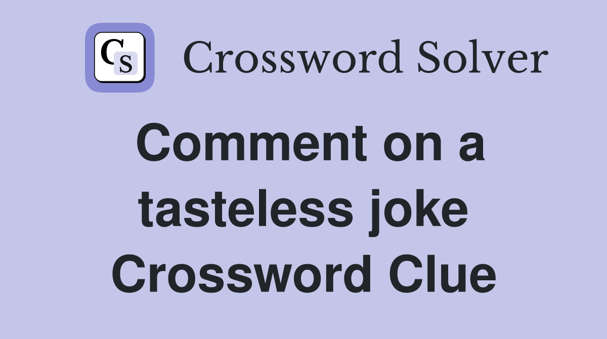 Comment on a tasteless joke Crossword Clue