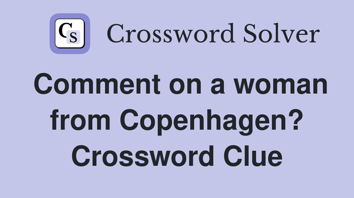Comment on a woman from Copenhagen? Crossword Clue