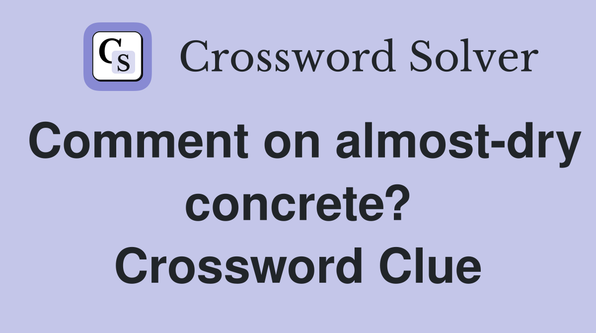 Comment on almost-dry concrete? Crossword Clue