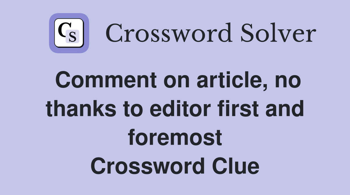 Comment on article, no thanks to editor first and foremost Crossword Clue