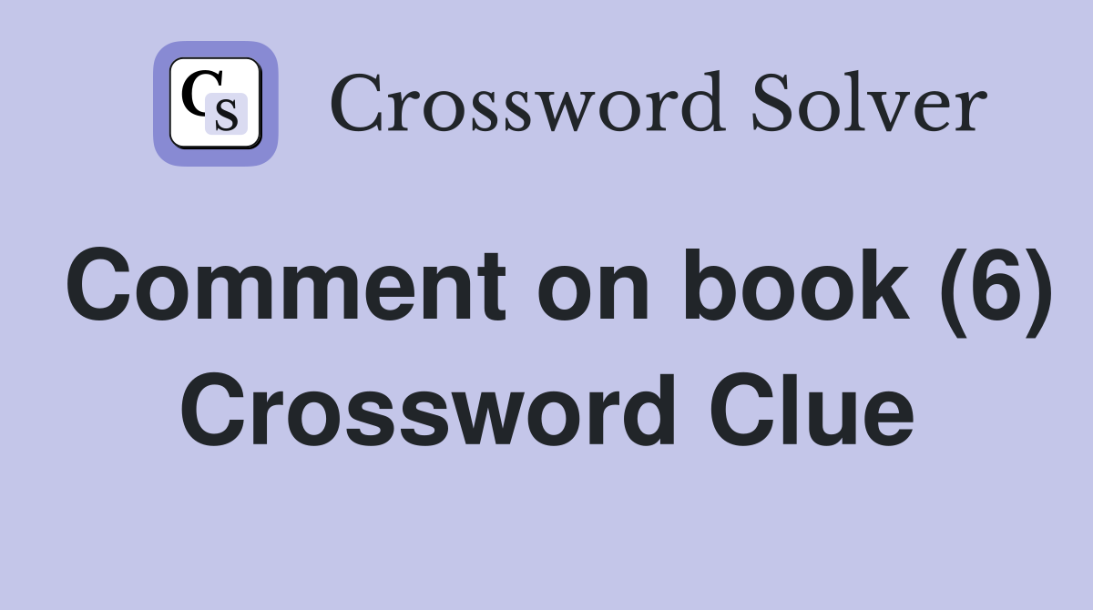 Comment on book (6) Crossword Clue