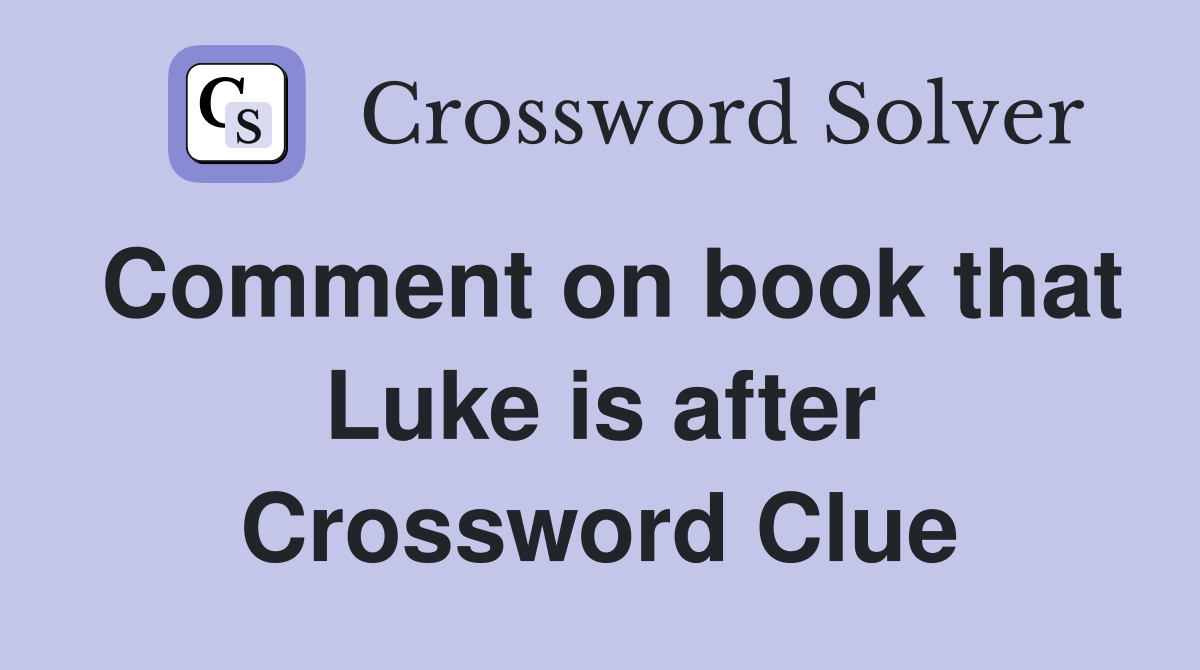 Comment on book that Luke is after Crossword Clue