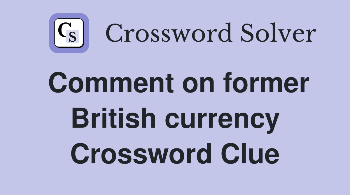 Comment on former British currency Crossword Clue