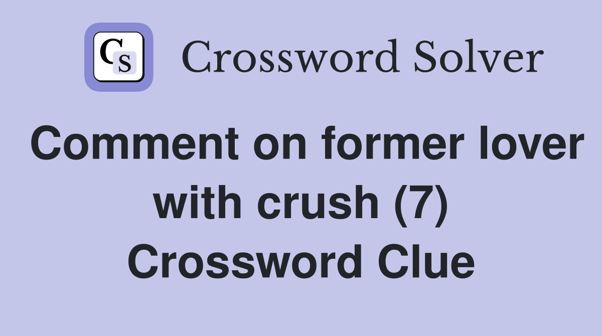 Comment on former lover with crush (7) Crossword Clue